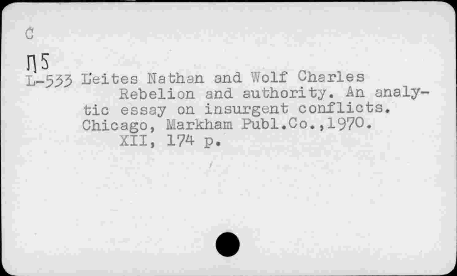 ﻿c
ns
L-5^
L'eites Nathan and. Wolf Charles
Rebelion and. authority. An analytic essay on insurgent conflicts. Chicago, Markham Publ.Co.,1970.
XII, 174 p.